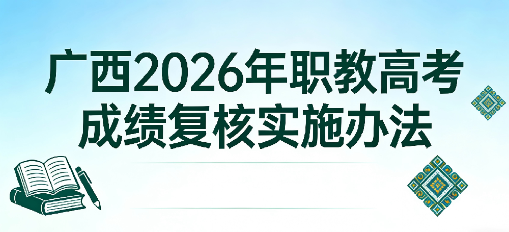 职教高考丨公布！4月10日18:00前申请复核成绩，广西2026年职教高考成绩复核实施办法